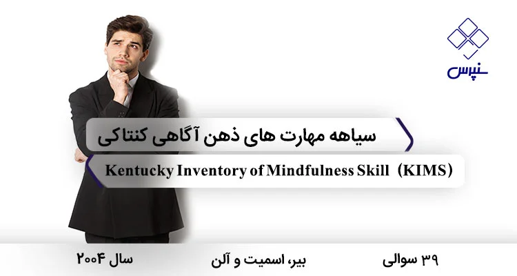 پرسشنامه مهارتهای ذهن آگاهی کنتاکی (KIMS) پرسشنامه مهارتهای ذهن آگاهی کنتاکی در سال 2004 با 39 سوال و 4 خرده مقیاس و مخفف KIMS طراحی شد.
