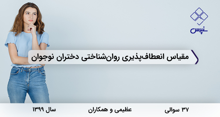 مقیاس انعطاف‌پذیری روان‌شناختی دختران نوجوان عظیمی در سال 1399 با 37 سوال و 3 خرده مقیاس طراحی شد.