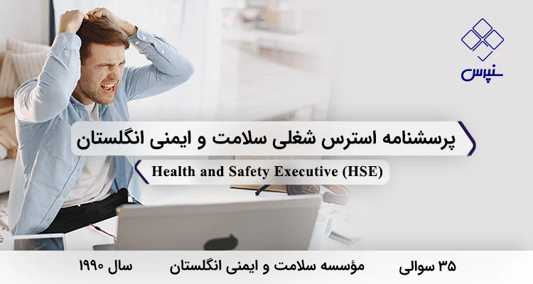 پرسشنامه استرس شغلی سلامت و ایمنی انگلستان (HSE) پرسشنامه استرس شغلی سلامت و ایمنی انگلستان در سال 1990 با 35 سوال و 7 خرده مقیاس و مخفف HSE طراحی شد.