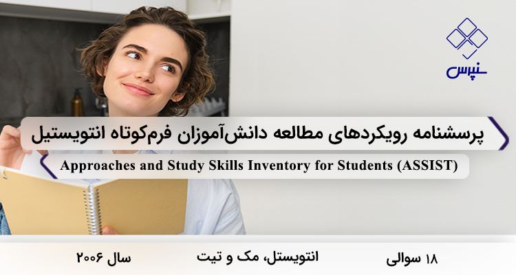 پرسشنامه رویکردهای مطالعه دانشآموزان فرمکوتاه انتویستیل در سال 2006 با 18 سوال و 3 خرده مقیاس و 9 زیر مقیاس و مخفف ASSIST طراحی شد.